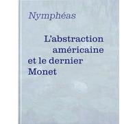 Nymphéas - L'abstraction américaine et le dernier Monet