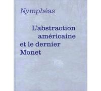 Nymphéas - L'abstraction Américaine Et Le Dernier Monet
