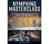 Nymphing Masterclass: Guide Tested Systems for Euro, Indicator, and Jig Streamer Tactics