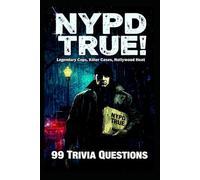 NYPD True: 99 Trivia Questions: Legendary Cops, Killer Cases, and Hollywood Heat