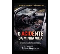 O ACIDENTE DA MINHA VIDA: RESISTIR, INSISTIR E NÃO DESISTIR