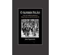 O ALFERES FELÃO: A face da violência policial em Minas Gerais no início do século XX