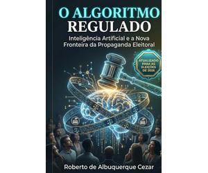 O ALGORITMO REGULADO: INTELIGÊNCIA ARTIFICIAL E A NOVA FRONTEIRA DA PROPAGANDA ELEITORAL: UMA ANÁLISE PRÁTICA DA LEI DAS ELEIÇÕES E DO IMPACTO DA RESOLUÇÃO TSE Nº 23.755/2026