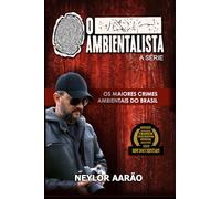 O AMBIENTALISTA - A Série: Os maiores crimes ambientais do Brasil