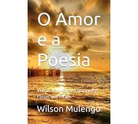 O Amor e a Poesia: Versos do Amor, da Terra e das Coisas que Ficam