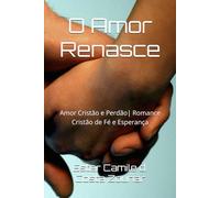 O Amor Renasce: Amor Cristão e Perdão| Romance Cristão de Fé e Esperança