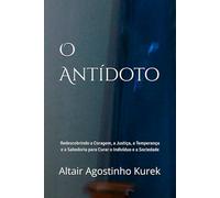 O Antídoto: Redescobrindo a Coragem, a Justiça, a Temperança e a Sabedoria para Curar o Indivíduo e a Sociedade