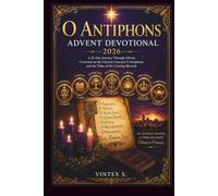 O Antiphons Advent Devotional 2026: A 25-Day Journey Through Advent Centered on the Church's Ancient O Antiphons and the Titles of the Coming Messiah