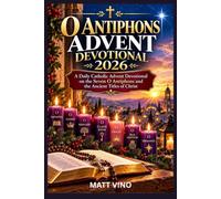 O Antiphons Advent Devotional 2026: A Daily Catholic Advent Devotional on the Seven O Antiphons and the Ancient Titles of Christ