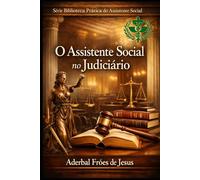 O Assistente Social no Poder Judiciário laudos, estudos sociais, pareceres, atuação em varas da infância e família.: Serie Biblioteca Prática do Assistente Social