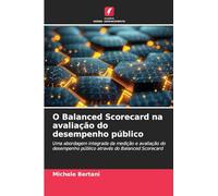 O Balanced Scorecard na avaliação do desempenho público: Uma abordagem integrada da medição e avaliação do desempenho público através do Balanced Scorecard