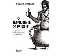 O Banquete De Psique. Imaginação, Cultura E Psicologia Da Alimentação Gustavo Barcellos (Auteur)