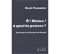 O Blaise ! À Quoi Tu Penses ? - Essai Sur Les Pensées De Pascal