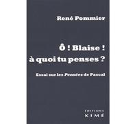O Blaise! a quoi Tu Penses? Essai sur les Pensées de Pascal - René Pommier - Kime - broché - Essai