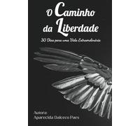 O caminho da liberdade: 30 Dias para uma Vida Extraordinária