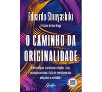 O caminho da originalidade O método para transformar relações rasas, rotina exaustiva e falta de sentido em uma vida plena e verdadeira - Eduardo Shinyashiki - Editora Gente - ebook (ePub) - Livre