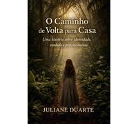 O Caminho de Volta para Casa: Uma história sobre identidade, verdade e pertencimento
