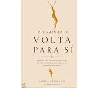 O Caminho de Volta Para Si: Reflexões para reencontrar quem você é por trás das máscaras, dos medos e das expectativas dos outros