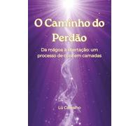 O Caminho do Perdão: Da mágoa à libertação, um processo de cura em camadas