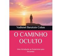 O CAMINHO OCULTO: Uma Introdução ao Esoterismo para Iniciantes