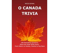 O CANADA TRIVIA: 168 Fascinating Questions and Answers About the Great White North