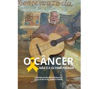 O câncer não é a última parada: Uma história real de alguém que enfrentou o câncer, do lado de fora
