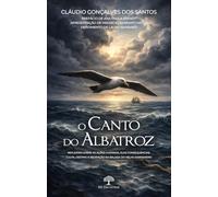 O Canto do Albatroz - Reflexões sobre as Ações Humanas, suas Consequências, Culpa, Destino e Redenção na Balada do Velho Marinh...