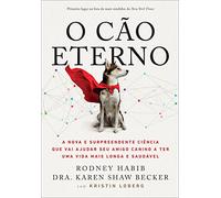 O Cao Eterno. A nova e surpreendente ciencia que vai ajudar seu amigo canino a ter uma vida mais longa e saudavel (Em Portugues do Brasil)