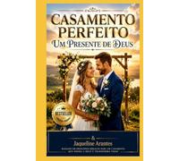 O Casamento Perfeito - Um Presente de Deus: A fórmula bíblica para uma união feliz, plena e indissolúvel sob as bênçãos do Criador