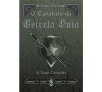 O Cavaleiro Da Estrela Guia. A Saga Completa Rubens Saraceni (Auteur)