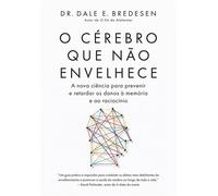 O cérebro que não envelhece A nova ciência para prevenir e retardar os danos que afetam a memória e o raciocínio - Dale E. Bredesen - Editora Sextante - ebook (ePub) - Livre