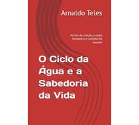 O Ciclo da Água e a Sabedoria da Vida: As leis da criação, o corpo humano e o caminho do homem