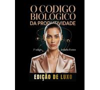 O Código Biológico da Produtividade: Biohacking para Mulheres: Como usar a ciência do seu corpo para alavancar a carreira e blindar sua mente contra o Burnout