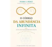 O CÓDIGO DA ABUNDÂNCIA INFINITA: As treze chaves da prosperidade para a nova era