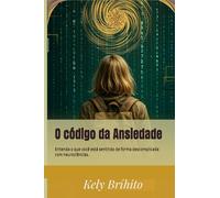 O código da Ansiedade: Entenda o que você está sentindo de forma descomplicada com neurociências.