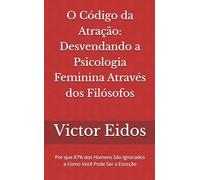 O Código da Atração: Desvendando a Psicologia Feminina Através dos Filósofos: Por que 87% dos Homens São Ignorados e Como Você Pode Ser a Exceção