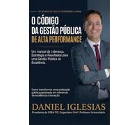 O Código da Gestão Pública de Alta Performance: Um manual de Liderança, Estratégia e Resultados na Gestão Pública de Excelência.