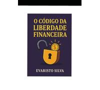 O CÓDIGO DA LIBERDADE FINANCEIRA: Aprenda, através de um romance, os segredos da liberdade financeira