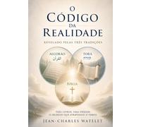 O CÓDIGO DA REALIDADE Revelado pelas Três Tradições: Três livros. Uma origem. O segredo que atravessou o tempo.
