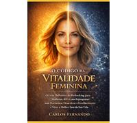 O Código da Vitalidade: O Guia Definitivo de Biohacking para Mulheres 40+: Como Reprogramar seus Hormônios, Desacelerar o Envelhecimento e Viver a Melhor Fase da Sua Vida