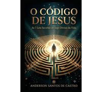 O CÓDIGO DE JESUS: As 7 Regras de Ouro do Jogo Divino da Vida: Como os Ensinamentos Secretos de Jesus Revelam Prosperidade, Cura e Liberdade Interior