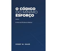 O CODIGO DO ESFORÇO MÍNIMO: A ARTE DA EFICIÊNCIA RADICAL