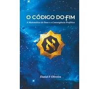 O Código do Fim: A Matemática de Deus e a Convergência Profética