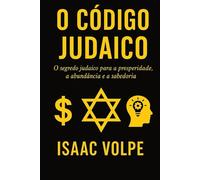 O CÓDIGO JUDAICO. O segredo judaico para a prosperidade, a abundância e a sabedoria.: Por que os judeus, com apenas 0,2% da população, têm tanto sucesso financeiro e acadêmico?