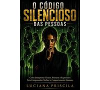 O Código Silencioso das Pessoas Como Interpretar Gestos, Posturas e Expressões Para Compreender Melhor o Comportamento Humano - Luciana Priscila - Wolrd Book - ebook (ePub) - Livre