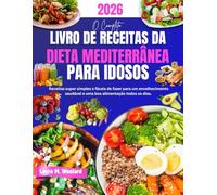 O Completo Livro de Receitas da Dieta Mediterrânea para Idosos: Receitas super simples e fáceis de fazer para um envelhecimento saudável e uma boa alimentação todos os dias.