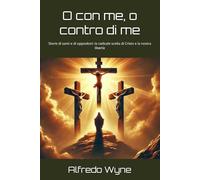 O con me, o contro di me: Storie di santi e di oppositori: la radicale scelta di Cristo e la nostra libertà