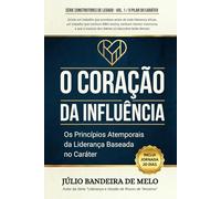 O Coração da Influência: Os Princípios Atemporais da Liderança Baseada no Caráter