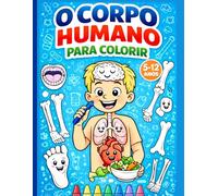 O Corpo Humano para Colorir: Livro educativo para crianças aprenderem anatomia de forma divertida | órgãos, ossos, músculos e sistema do corpo