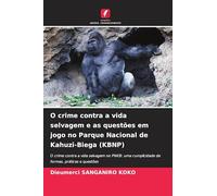 O crime contra a vida selvagem e as questões em jogo no Parque Nacional de Kahuzi-Biega (KBNP): O crime contra a vida selvagem no PNKB: uma cumplicidade de formas, práticas e questões